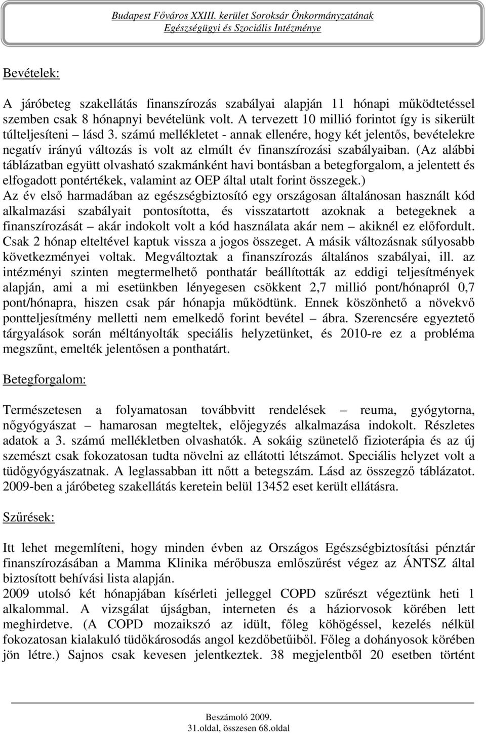 számú mellékletet - annak ellenére, hogy két jelentıs, bevételekre negatív irányú változás is volt az elmúlt év finanszírozási szabályaiban.