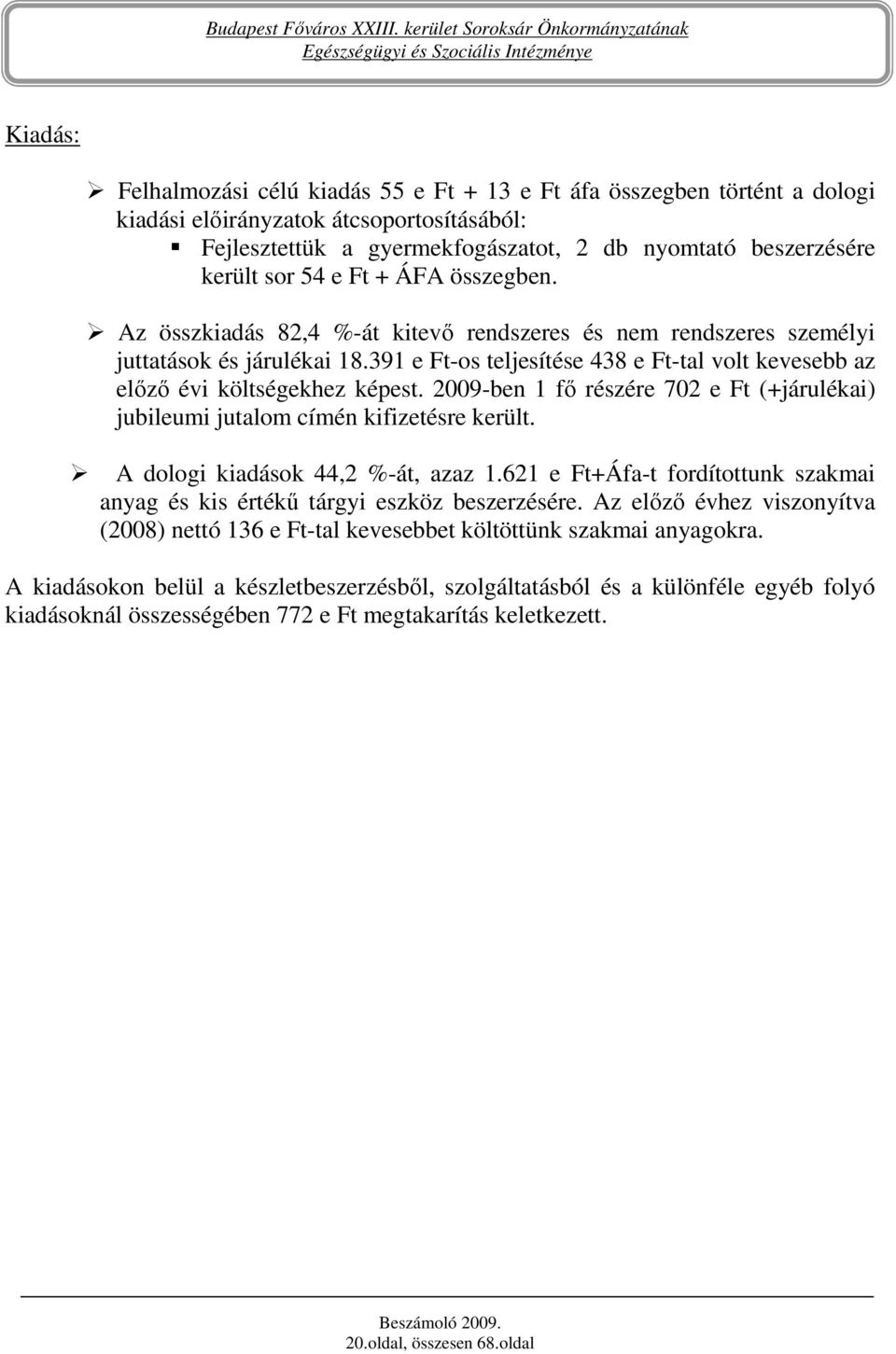 391 e Ft-os teljesítése 438 e Ft-tal volt kevesebb az elızı évi költségekhez képest. 2009-ben 1 fı részére 702 e Ft (+járulékai) jubileumi jutalom címén kifizetésre került.