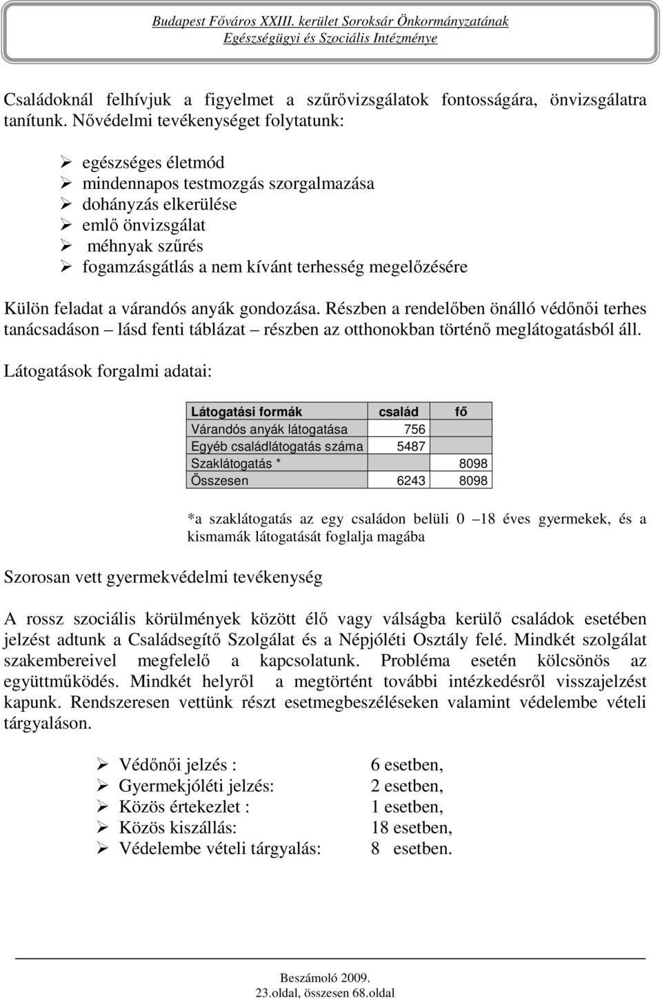 Külön feladat a várandós anyák gondozása. Részben a rendelıben önálló védınıi terhes tanácsadáson lásd fenti táblázat részben az otthonokban történı meglátogatásból áll.