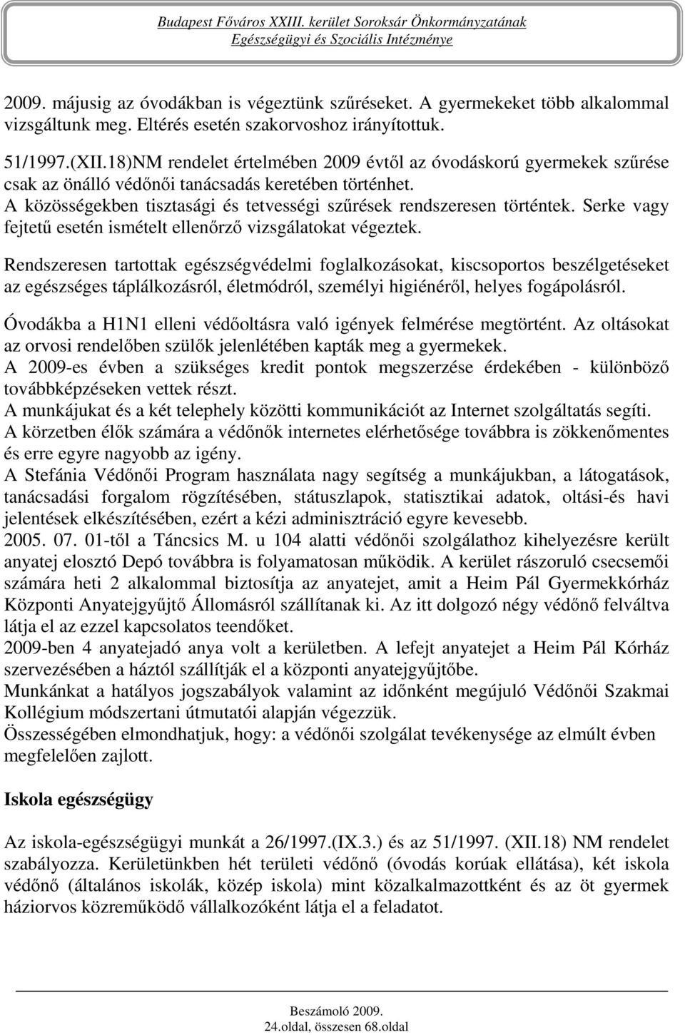 Serke vagy fejtető esetén ismételt ellenırzı vizsgálatokat végeztek.