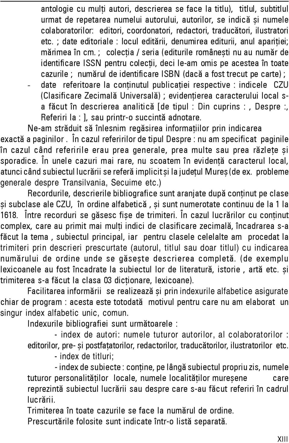 ; colecţia / seria (editurile româneşti nu au număr de identificare ISSN pentru colecţii, deci le-am omis pe acestea în toate cazurile ; numărul de identificare ISBN (dacă a fost trecut pe carte) ; -