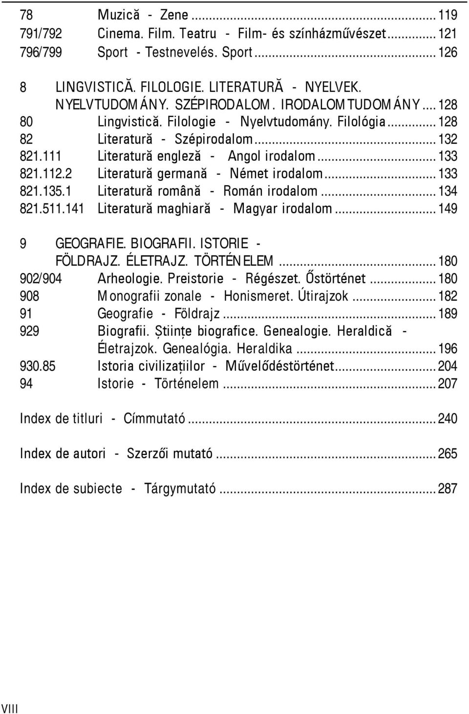 2 Literatură germană - Német irodalom... 133 821.135.1 Literatură română - Román irodalom... 134 821.511.141 Literatură maghiară - Magyar irodalom... 149 9 GEOGRAFIE. BIOGRAFII. ISTORIE - FÖLDRAJZ.