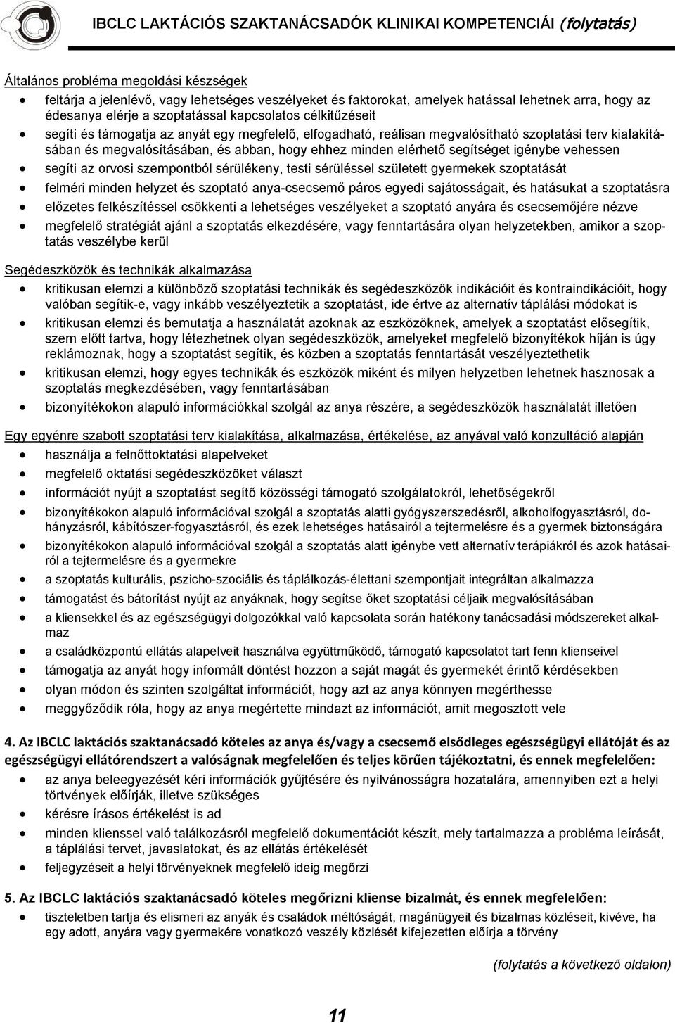 megvalósításában, és abban, hogy ehhez minden elérhető segítséget igénybe vehessen segíti az orvosi szempontból sérülékeny, testi sérüléssel született gyermekek szoptatását felméri minden helyzet és