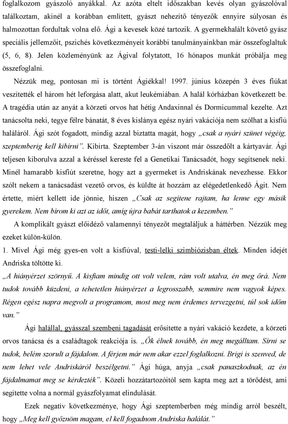 Jelen közleményünk az Ágival folytatott, 16 hónapos munkát próbálja meg összefoglalni. Nézzük meg, pontosan mi is történt Ágiékkal! 1997.