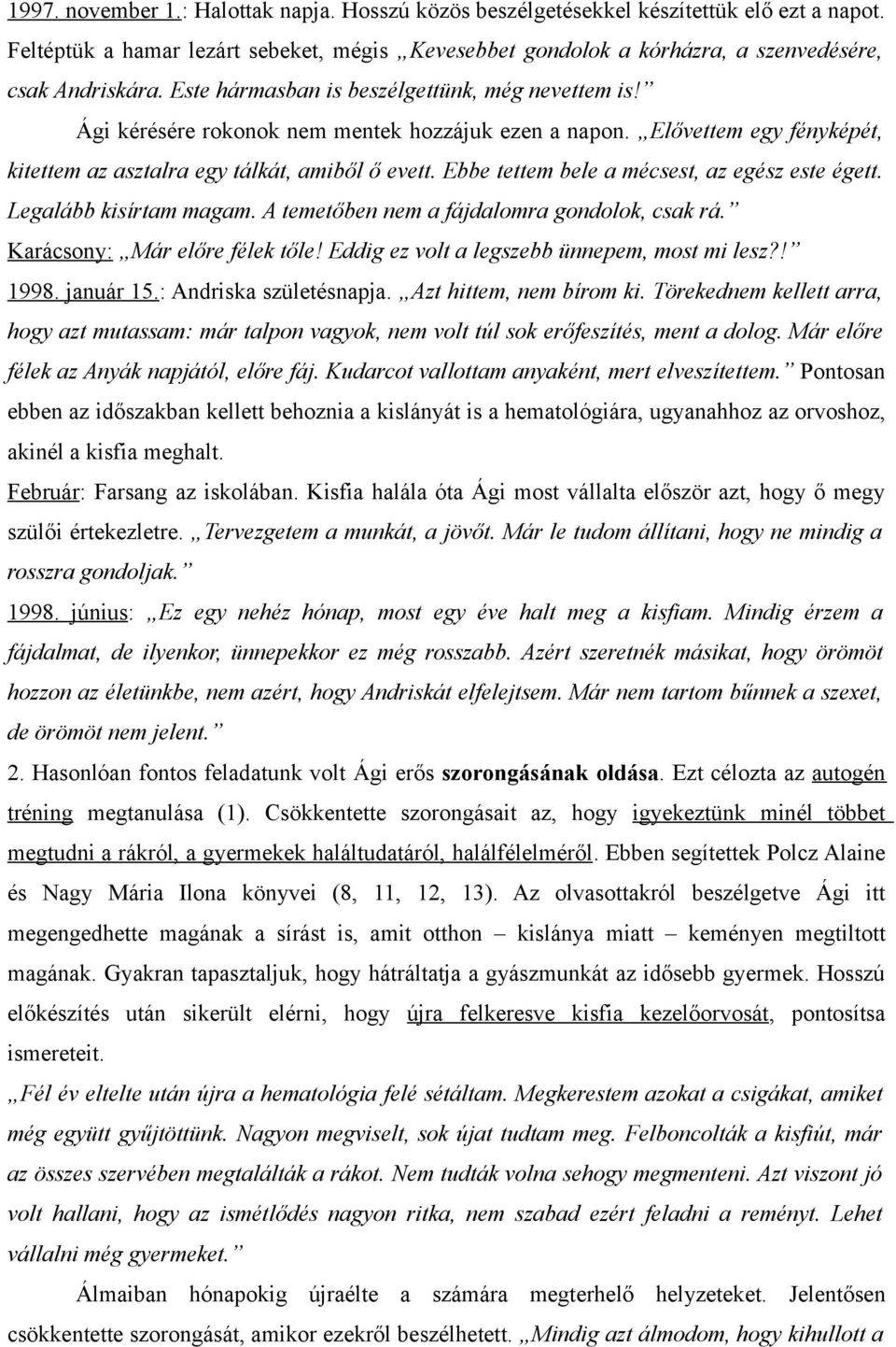 Ebbe tettem bele a mécsest, az egész este égett. Legalább kisírtam magam. A temetőben nem a fájdalomra gondolok, csak rá. Karácsony: Már előre félek tőle!