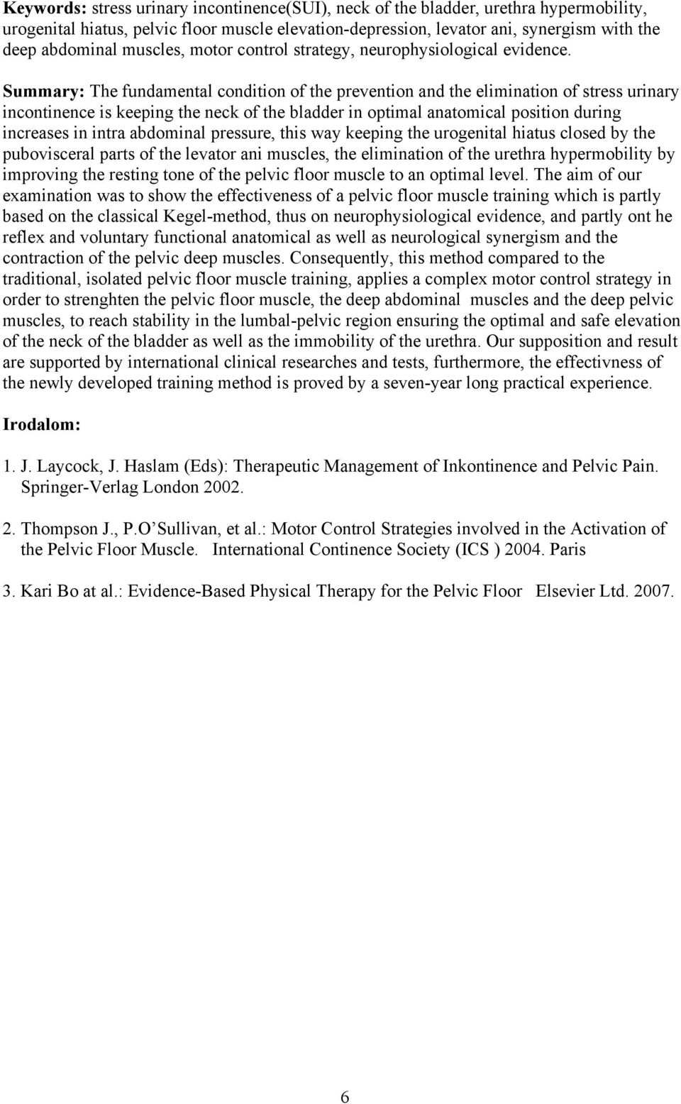 Summary: The fundamental condition of the prevention and the elimination of stress urinary incontinence is keeping the neck of the bladder in optimal anatomical position during increases in intra