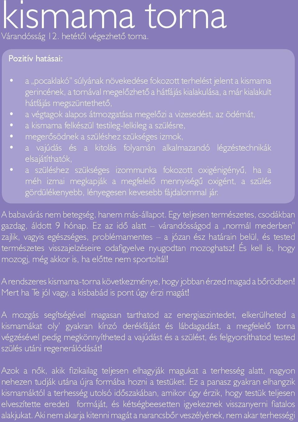 alapos átmozgatása megelőzi a vizesedést, az ödémát, a kismama felkészül testileg-lelkileg a szülésre, megerősödnek a szüléshez szükséges izmok, a vajúdás és a kitolás folyamán alkalmazandó