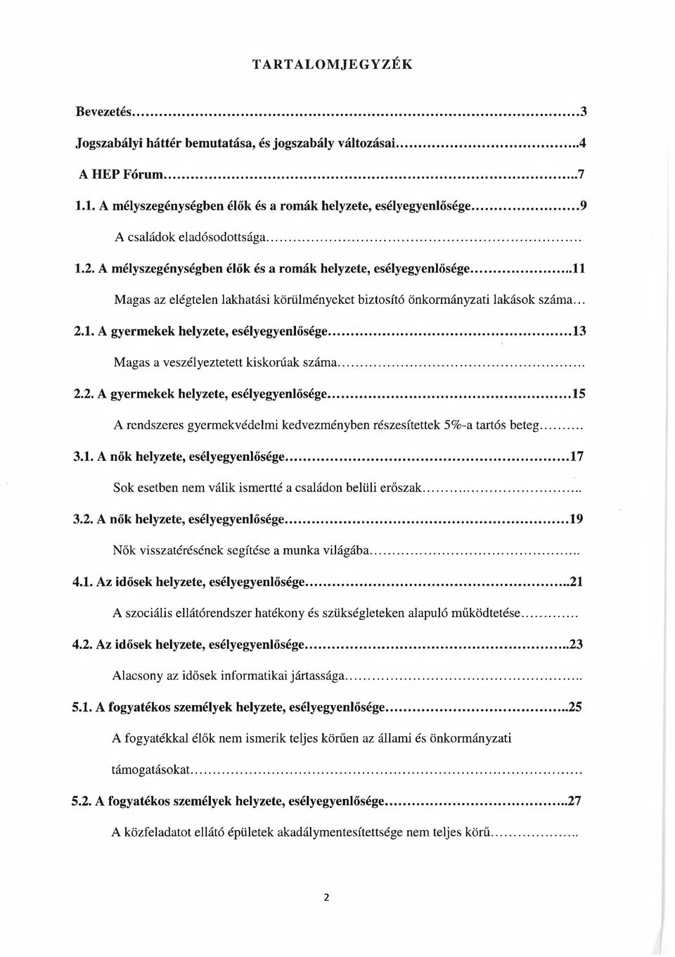 .. 13 Magas a veszélyeztetett kiskorúak száma... 2.2. A gyermekek helyzete, esélyegyenlősége... 15 A rendszeres gyermekvédelmi kedvezményben részesítettek 5%-a tartós beteg... 3.1. A nők helyzete, esélyegyenlősége.