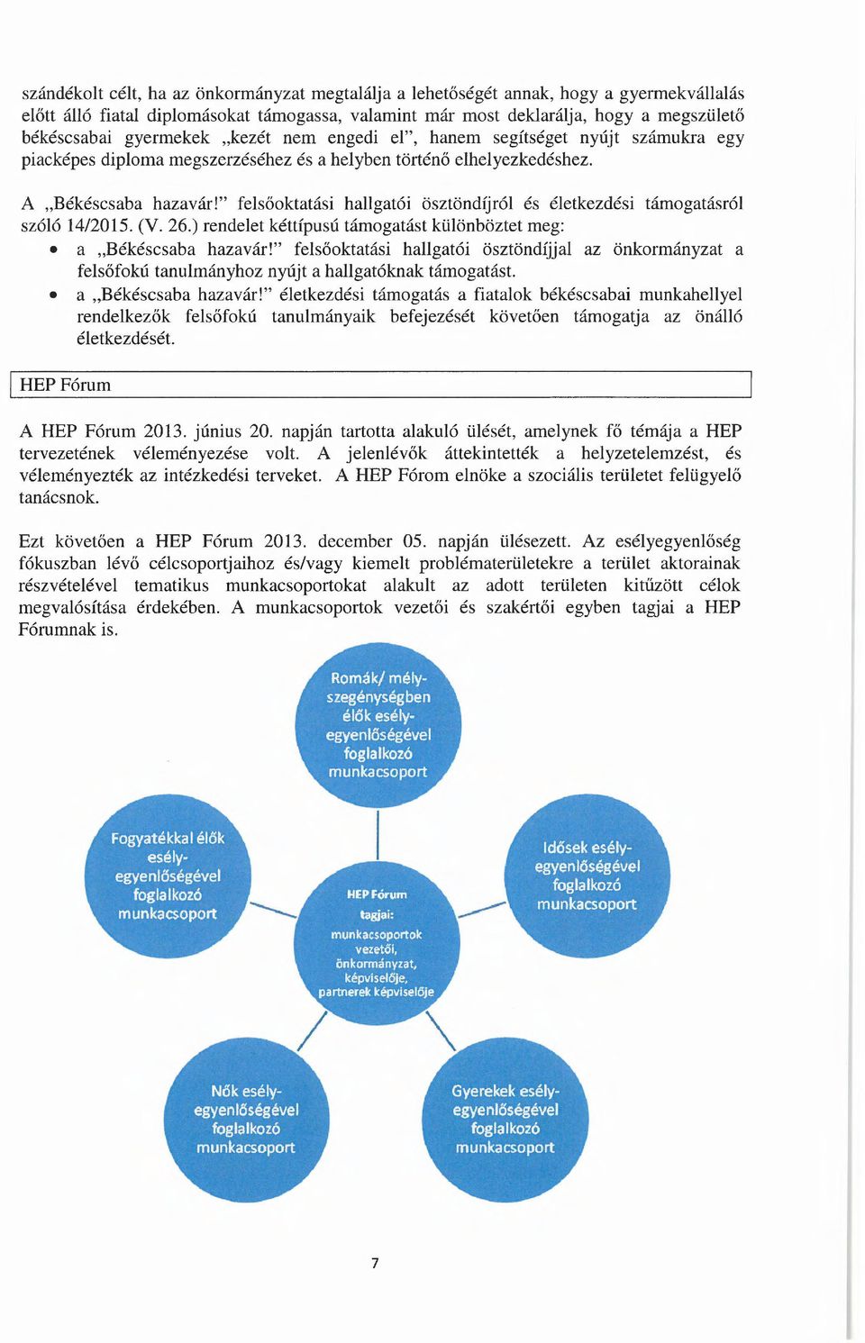 " felsőoktatási hallgatói ösztöndíjról és életkezdési támogatásról szóló 14/2015. (V. 26.) rendelet kéttípusú támogatást különböztet meg: a Békéscsaba hazavár!