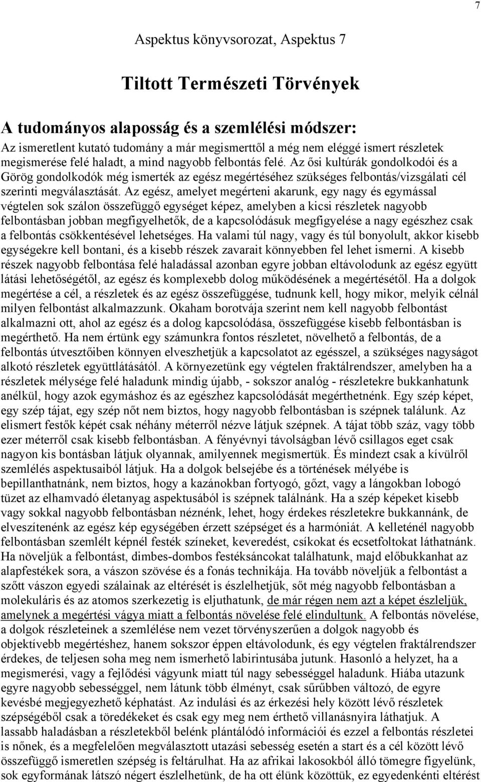 Az ősi kultúrák gondolkodói és a Görög gondolkodók még ismerték az egész megértéséhez szükséges felbontás/vizsgálati cél szerinti megválasztását.