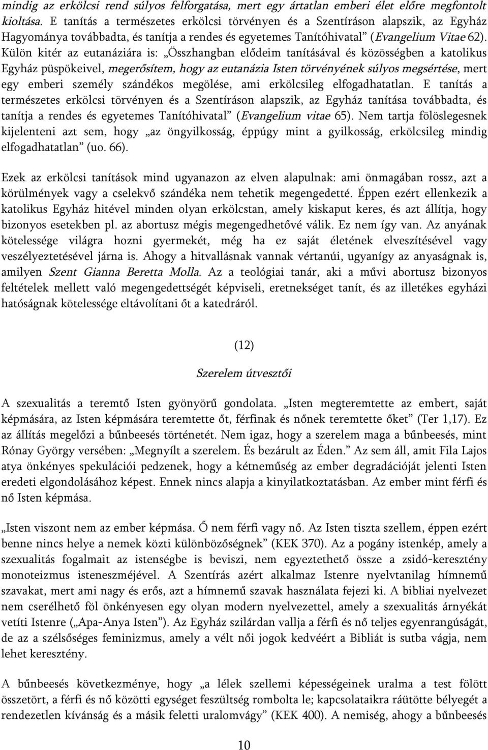 Külön kitér az eutanáziára is: Összhangban elődeim tanításával és közösségben a katolikus Egyház püspökeivel, megerősítem, hogy az eutanázia Isten törvényének súlyos megsértése, mert egy emberi