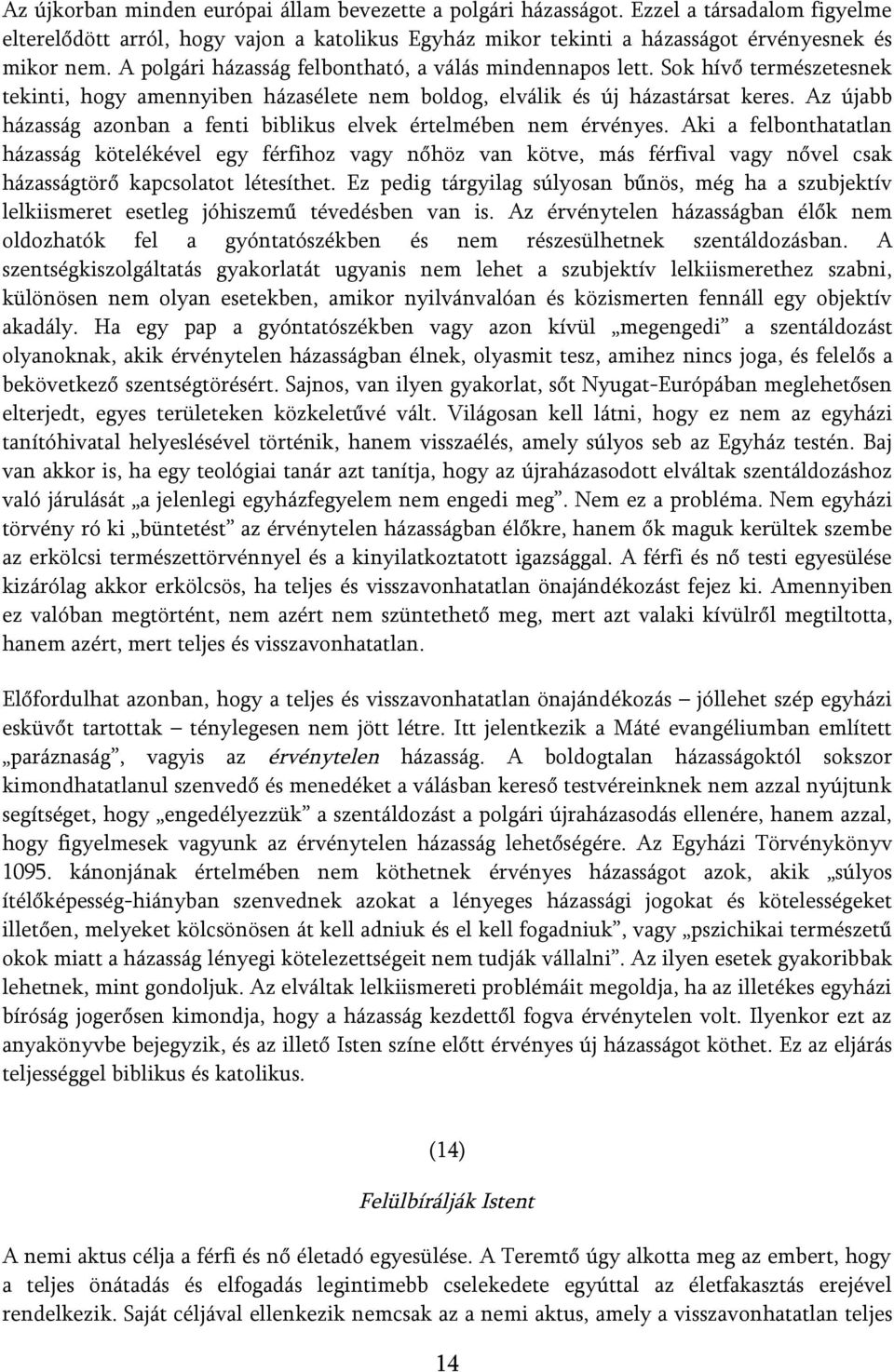 Az újabb házasság azonban a fenti biblikus elvek értelmében nem érvényes.