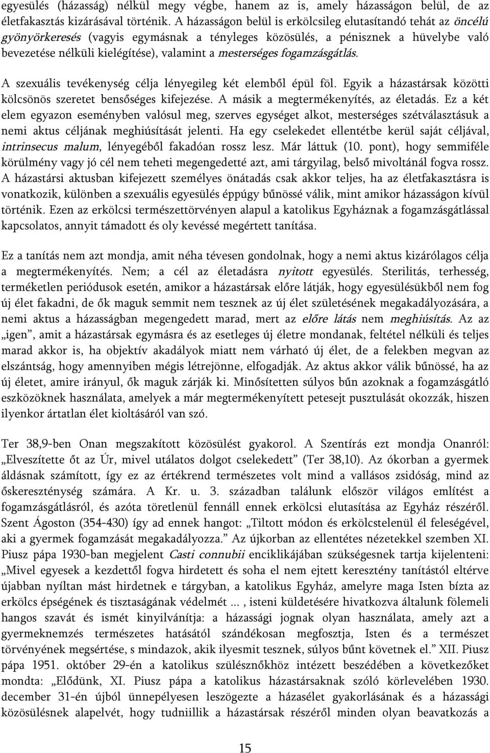 mesterséges fogamzásgátlás. A szexuális tevékenység célja lényegileg két elemből épül föl. Egyik a házastársak közötti kölcsönös szeretet bensőséges kifejezése.