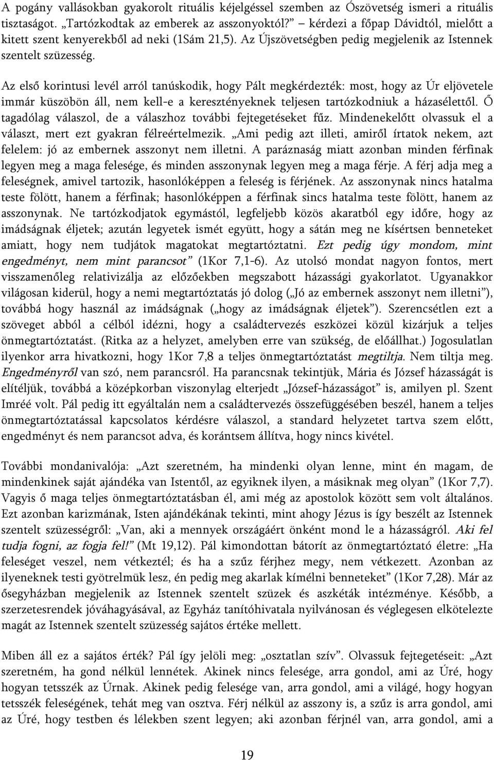 Az első korintusi levél arról tanúskodik, hogy Pált megkérdezték: most, hogy az Úr eljövetele immár küszöbön áll, nem kell-e a keresztényeknek teljesen tartózkodniuk a házasélettől.