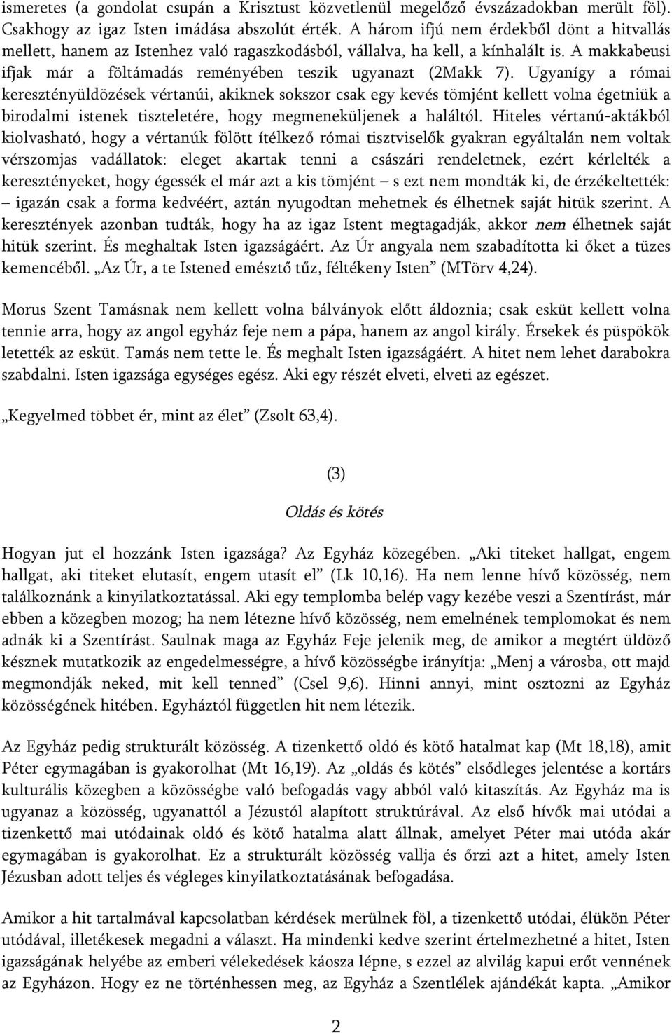 Ugyanígy a római keresztényüldözések vértanúi, akiknek sokszor csak egy kevés tömjént kellett volna égetniük a birodalmi istenek tiszteletére, hogy megmeneküljenek a haláltól.