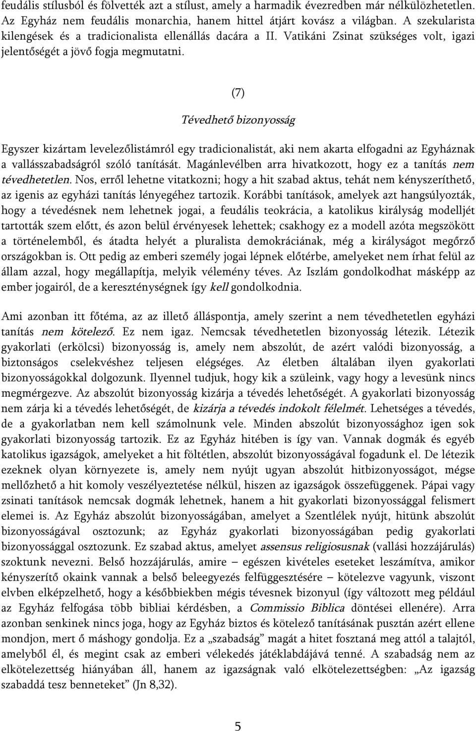 (7) Tévedhető bizonyosság Egyszer kizártam levelezőlistámról egy tradicionalistát, aki nem akarta elfogadni az Egyháznak a vallásszabadságról szóló tanítását.