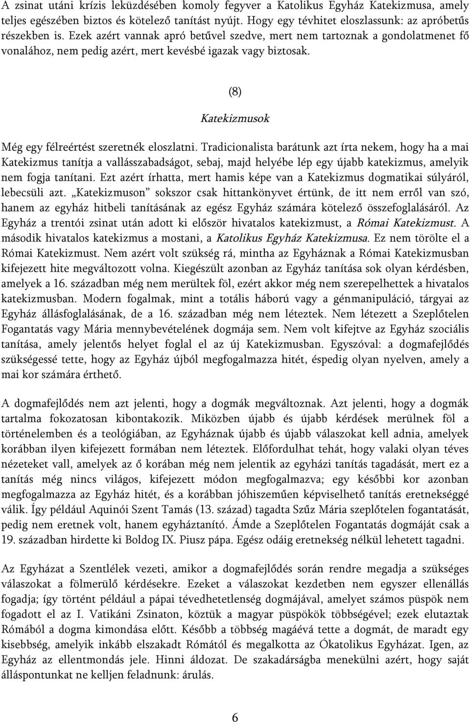 Tradicionalista barátunk azt írta nekem, hogy ha a mai Katekizmus tanítja a vallásszabadságot, sebaj, majd helyébe lép egy újabb katekizmus, amelyik nem fogja tanítani.