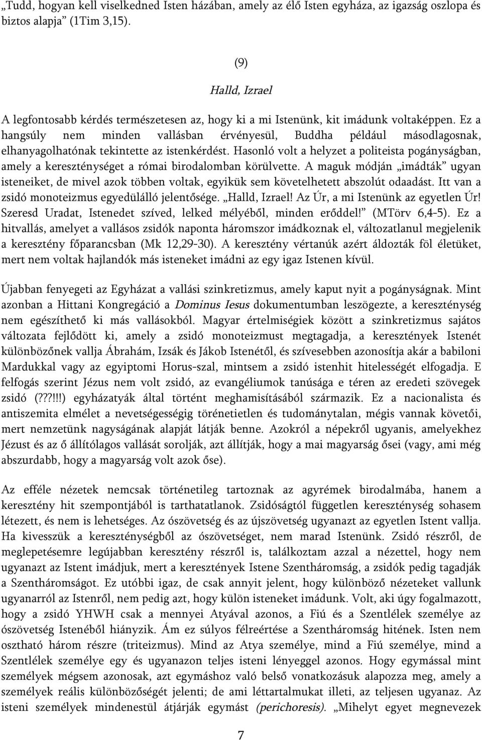 Ez a hangsúly nem minden vallásban érvényesül, Buddha például másodlagosnak, elhanyagolhatónak tekintette az istenkérdést.