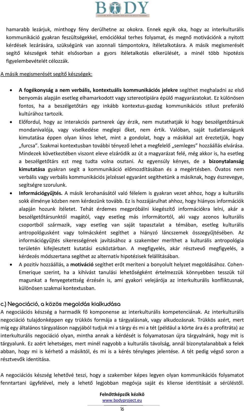 ítéletalkotásra. A másik megismerését segítő készségek tehát elsősorban a gyors ítéletalkotás elkerülését, a minél több hipotézis figyelembevételét célozzák.