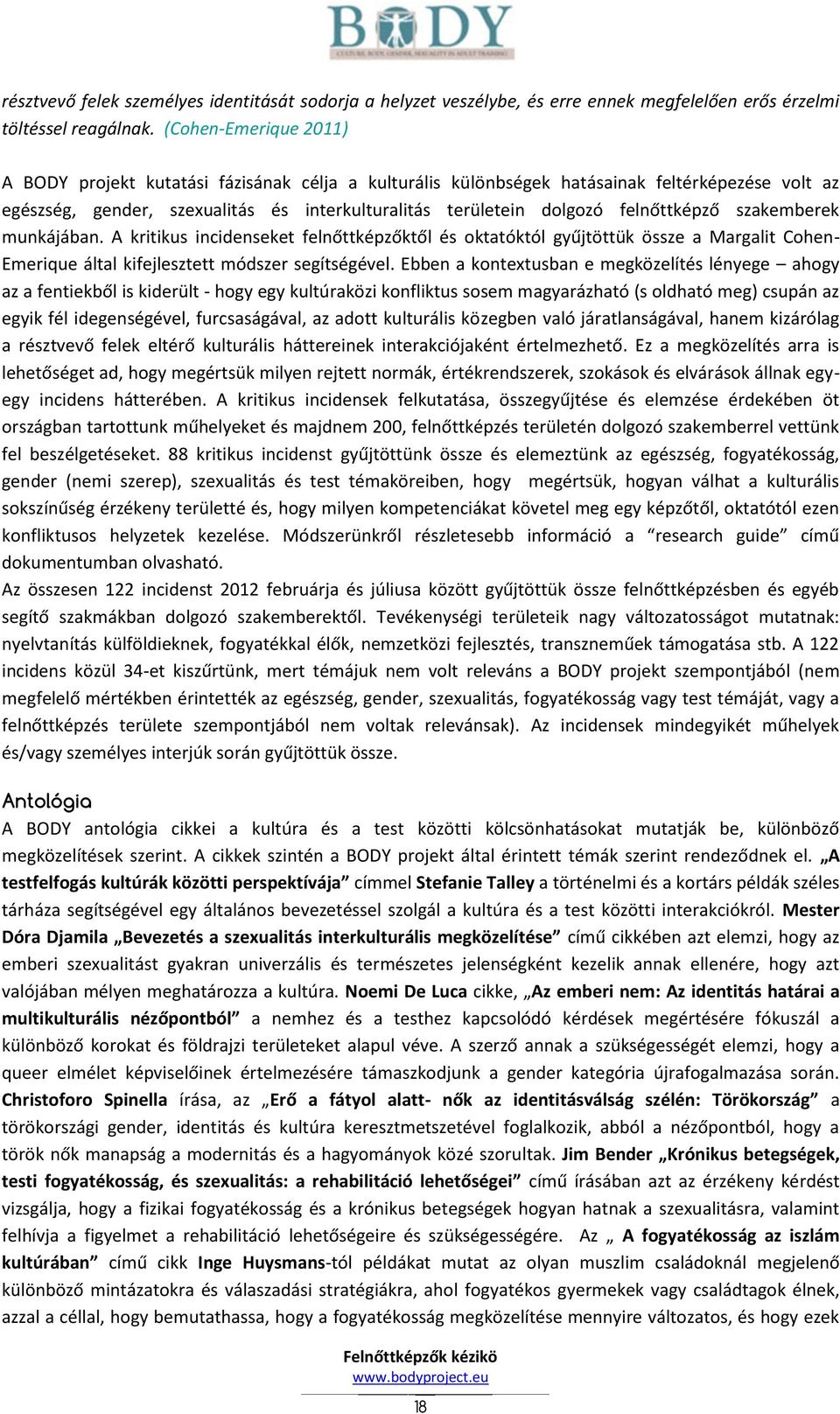 felnőttképző szakemberek munkájában. A kritikus incidenseket felnőttképzőktől és oktatóktól gyűjtöttük össze a Margalit Cohen- Emerique által kifejlesztett módszer segítségével.