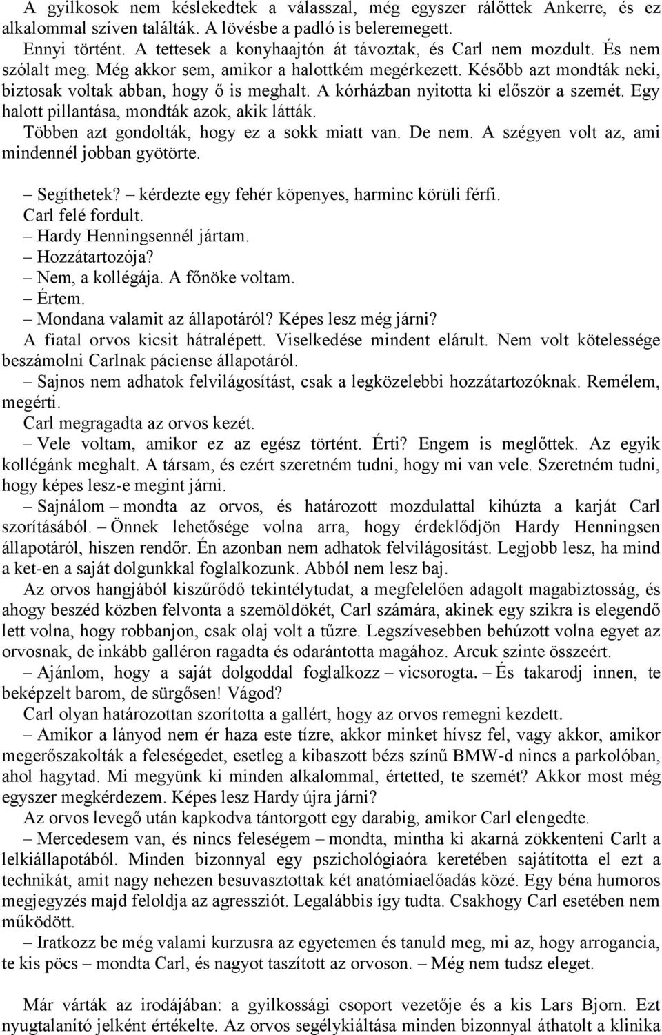 A kórházban nyitotta ki először a szemét. Egy halott pillantása, mondták azok, akik látták. Többen azt gondolták, hogy ez a sokk miatt van. De nem. A szégyen volt az, ami mindennél jobban gyötörte.