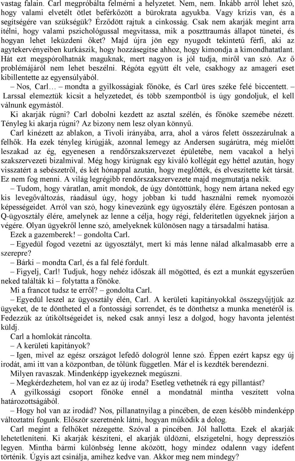 Majd újra jön egy nyugodt tekintetű férfi, aki az agytekervényeiben kurkászik, hogy hozzásegítse ahhoz, hogy kimondja a kimondhatatlant.