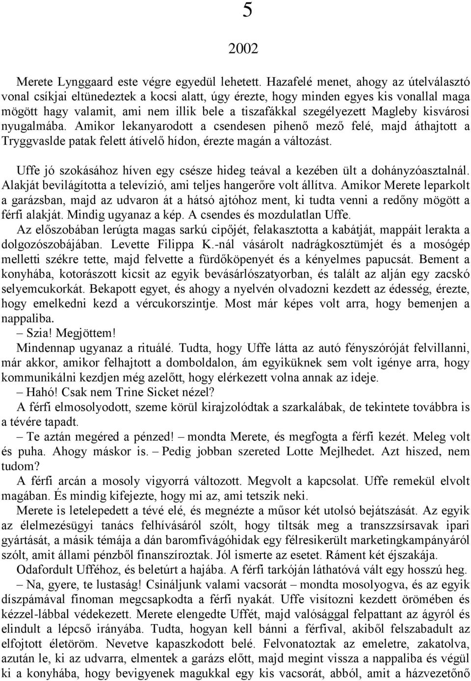 Magleby kisvárosi nyugalmába. Amikor lekanyarodott a csendesen pihenő mező felé, majd áthajtott a Tryggvaslde patak felett átívelő hídon, érezte magán a változást.