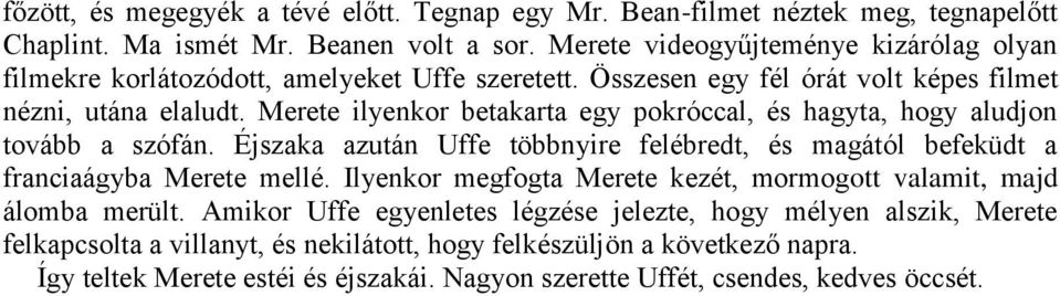 Merete ilyenkor betakarta egy pokróccal, és hagyta, hogy aludjon tovább a szófán. Éjszaka azután Uffe többnyire felébredt, és magától befeküdt a franciaágyba Merete mellé.