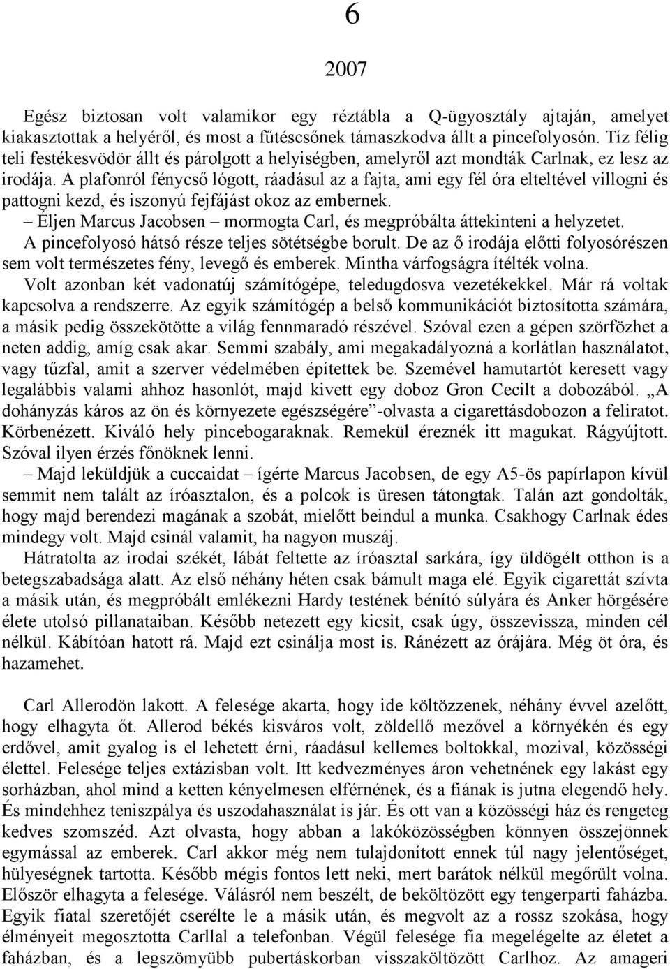 A plafonról fénycső lógott, ráadásul az a fajta, ami egy fél óra elteltével villogni és pattogni kezd, és iszonyú fejfájást okoz az embernek.