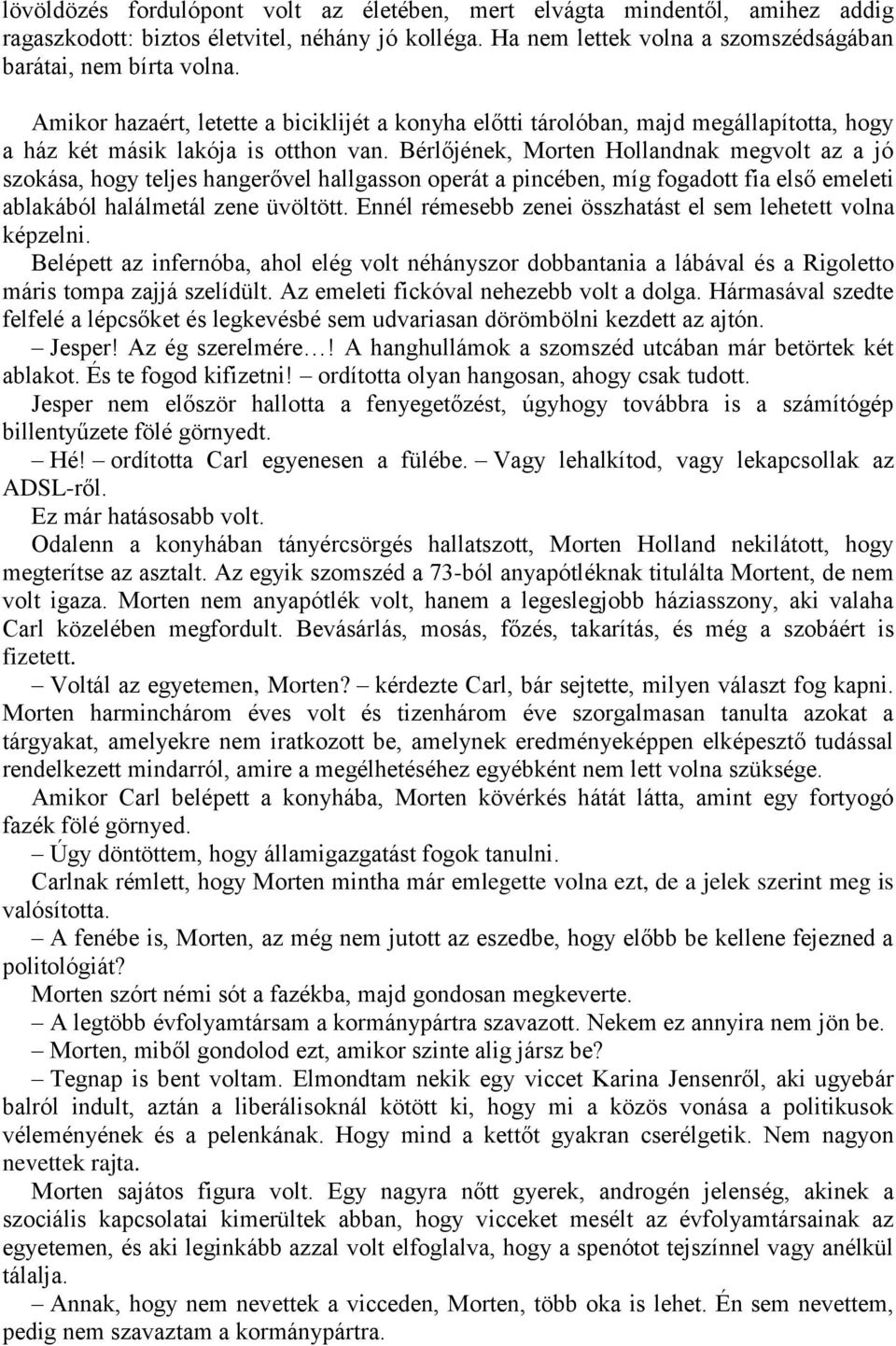 Bérlőjének, Morten Hollandnak megvolt az a jó szokása, hogy teljes hangerővel hallgasson operát a pincében, míg fogadott fia első emeleti ablakából halálmetál zene üvöltött.