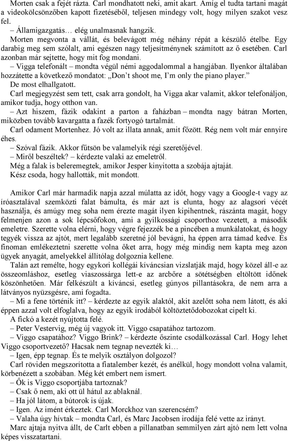 Egy darabig meg sem szólalt, ami egészen nagy teljesítménynek számított az ő esetében. Carl azonban már sejtette, hogy mit fog mondani. Vigga telefonált mondta végül némi aggodalommal a hangjában.