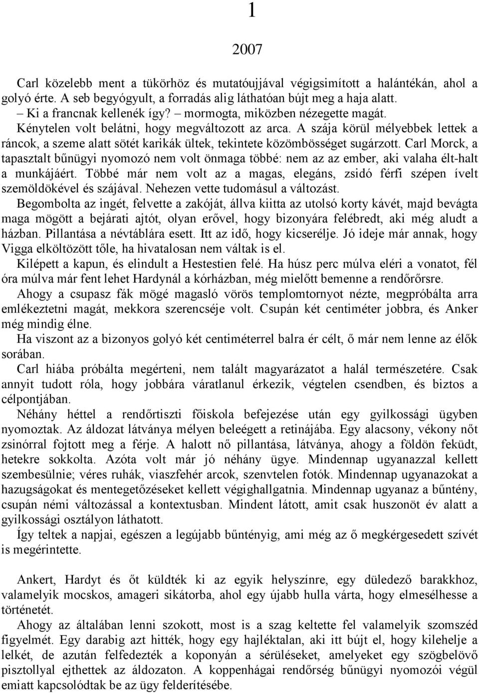 Carl Morck, a tapasztalt bűnügyi nyomozó nem volt önmaga többé: nem az az ember, aki valaha élt-halt a munkájáért.