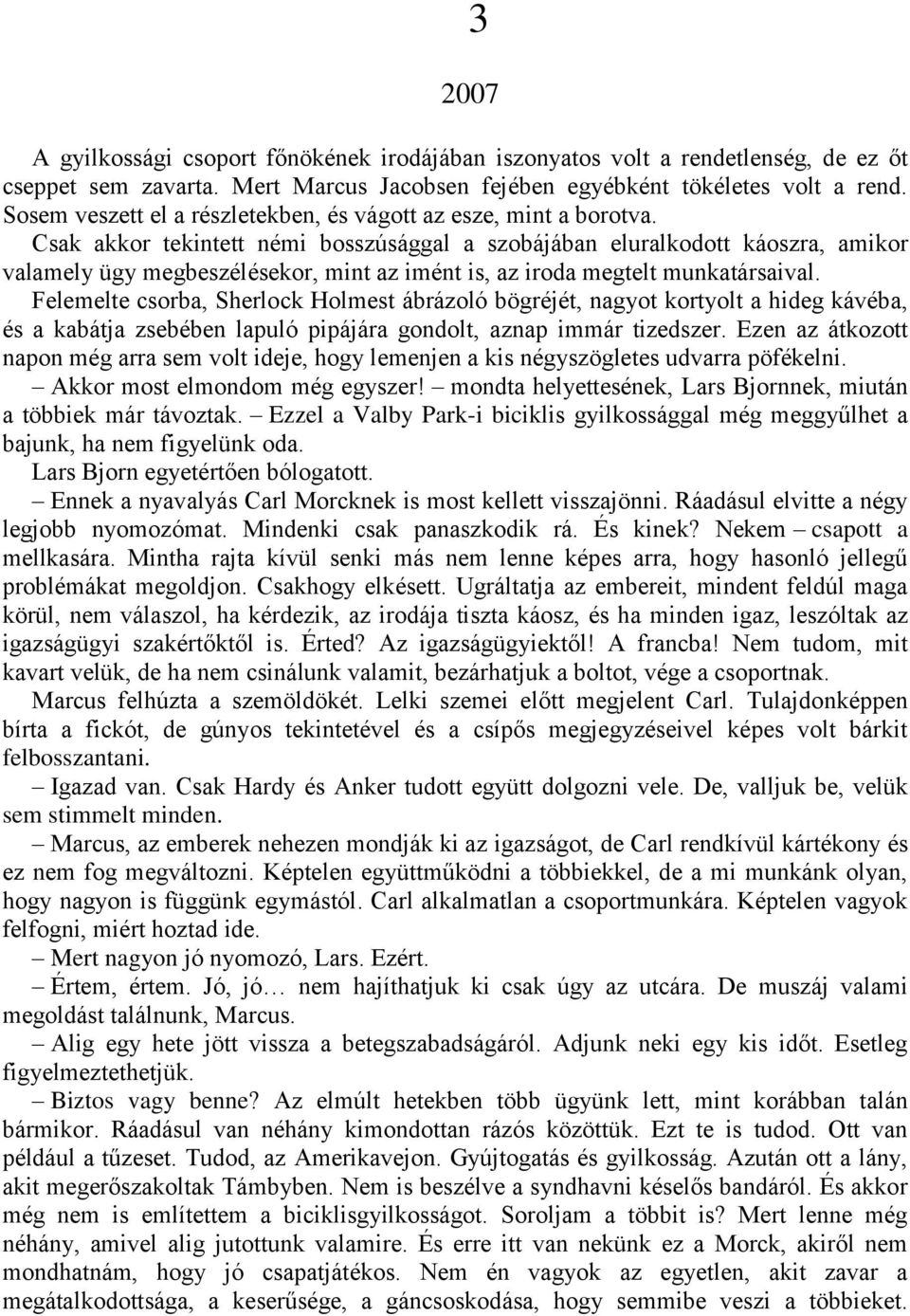 Csak akkor tekintett némi bosszúsággal a szobájában eluralkodott káoszra, amikor valamely ügy megbeszélésekor, mint az imént is, az iroda megtelt munkatársaival.