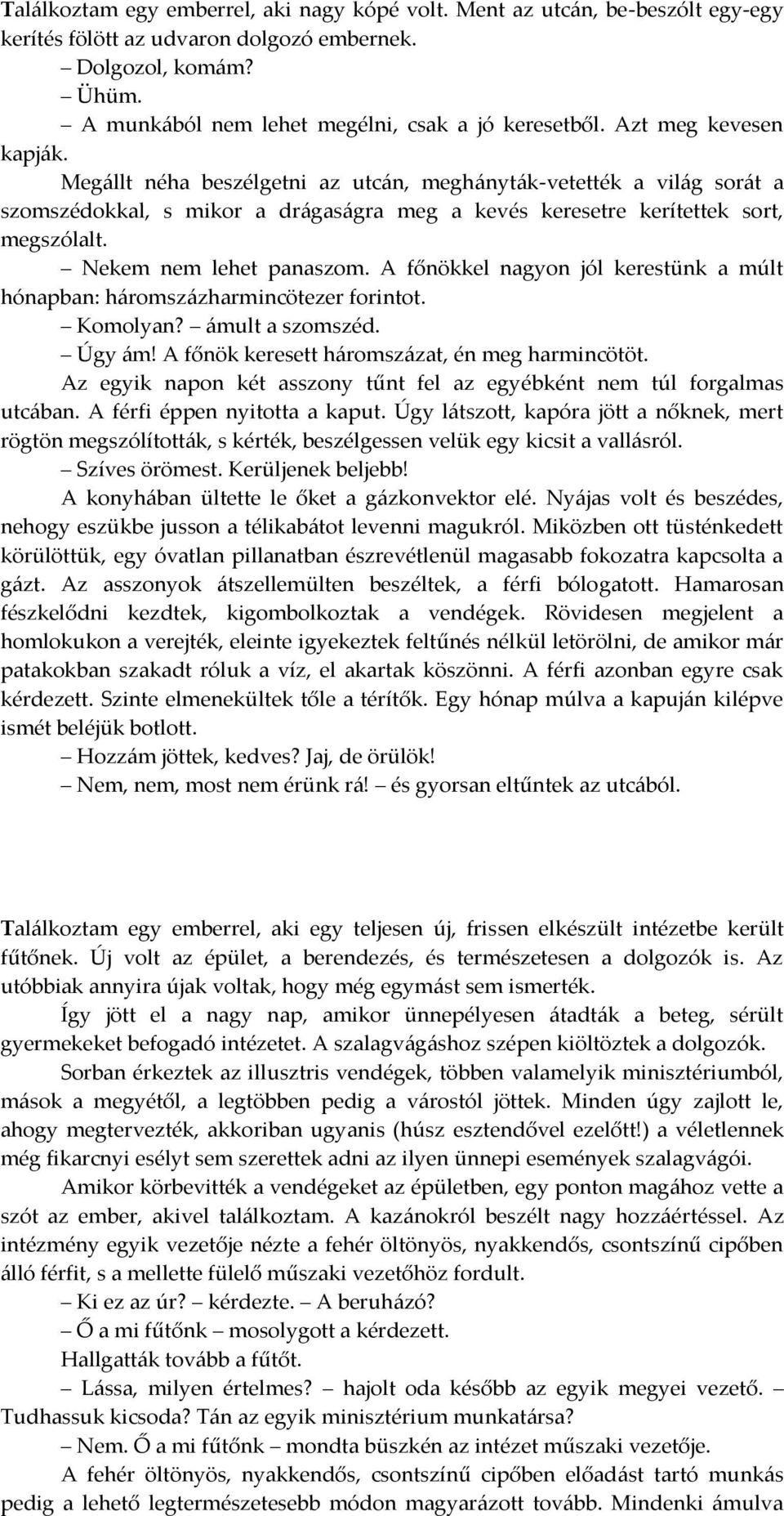 Nekem nem lehet panaszom. A főnökkel nagyon jól kerestünk a múlt hónapban: h{romsz{zharmincötezer forintot. Komolyan? {mult a szomszéd. Úgy {m! A főnök keresett h{romsz{zat, én meg harmincötöt.