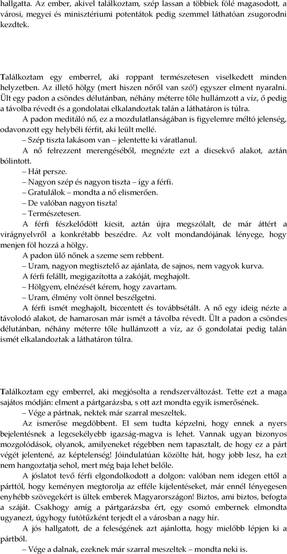 Ült egy padon a csöndes délut{nban, néh{ny méterre tőle hull{mzott a víz, ő pedig a t{volba révedt és a gondolatai elkalandoztak tal{n a l{that{ron is túlra.