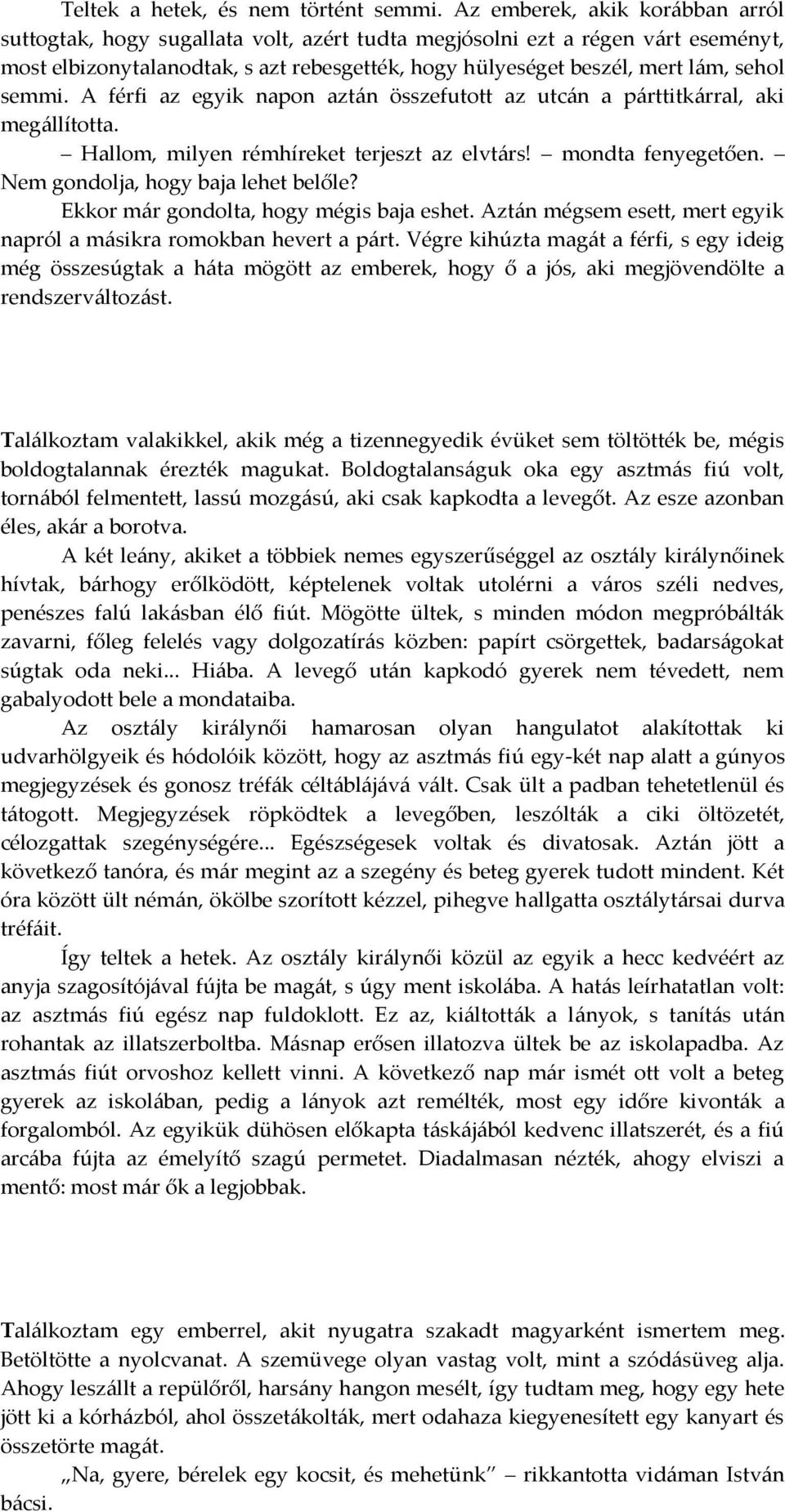 semmi. A férfi az egyik napon azt{n összefutott az utc{n a p{rttitk{rral, aki meg{llította. Hallom, milyen rémhíreket terjeszt az elvt{rs! mondta fenyegetően. Nem gondolja, hogy baja lehet belőle?