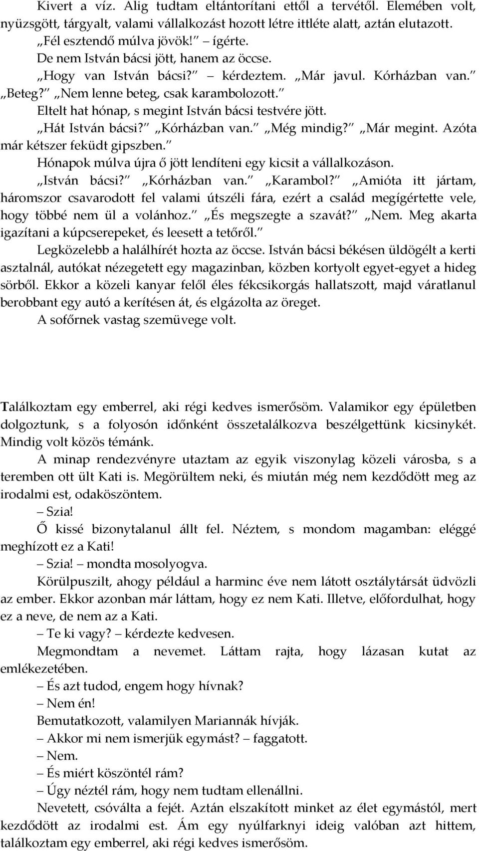 H{t Istv{n b{csi? Kórh{zban van. Még mindig? M{r megint. Azóta m{r kétszer feküdt gipszben. Hónapok múlva újra ő jött lendíteni egy kicsit a v{llalkoz{son. Istv{n b{csi? Kórh{zban van. Karambol?