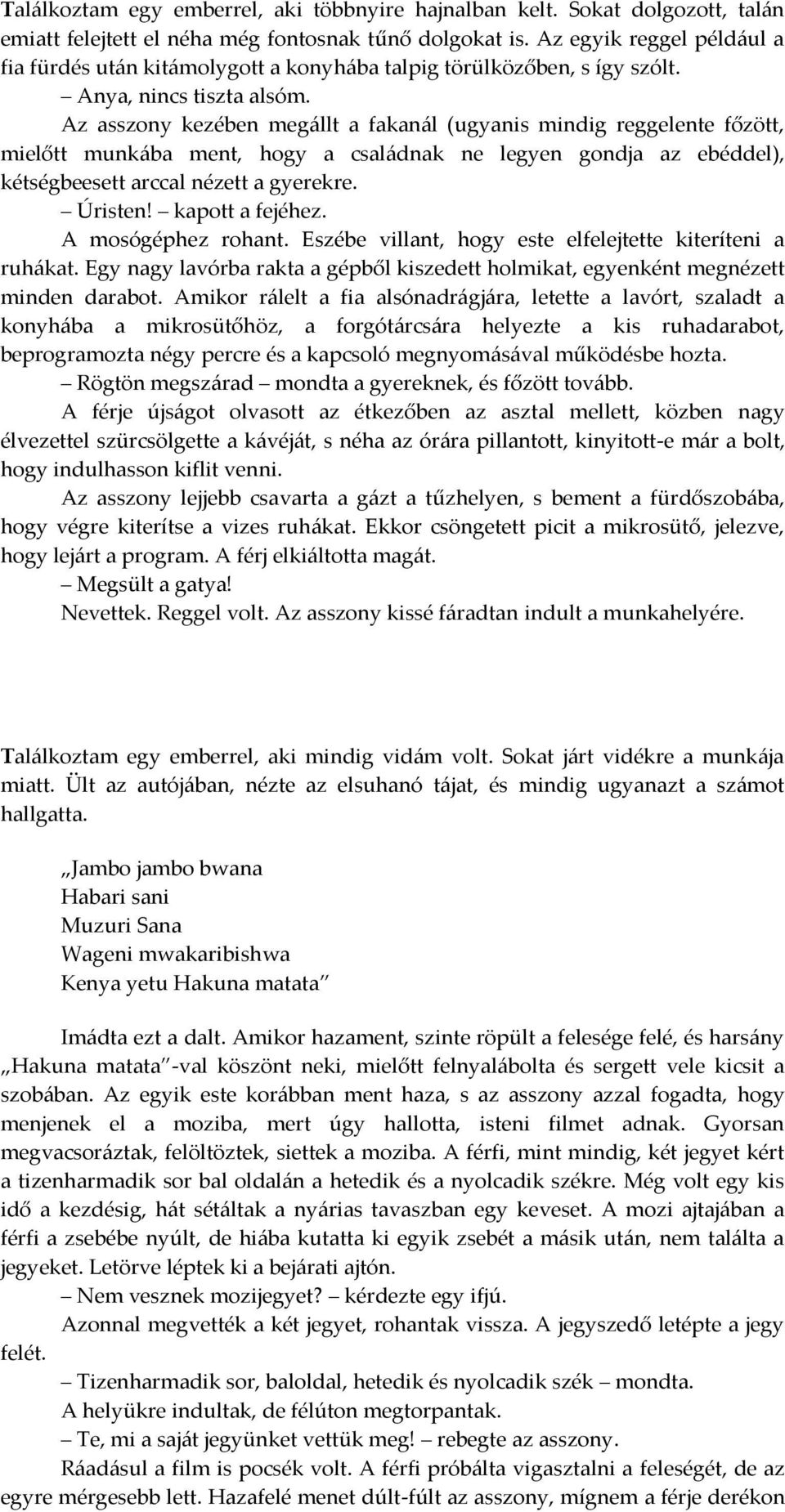 Az asszony kezében meg{llt a fakan{l (ugyanis mindig reggelente főzött, mielőtt munk{ba ment, hogy a csal{dnak ne legyen gondja az ebéddel), kétségbeesett arccal nézett a gyerekre. Úristen!