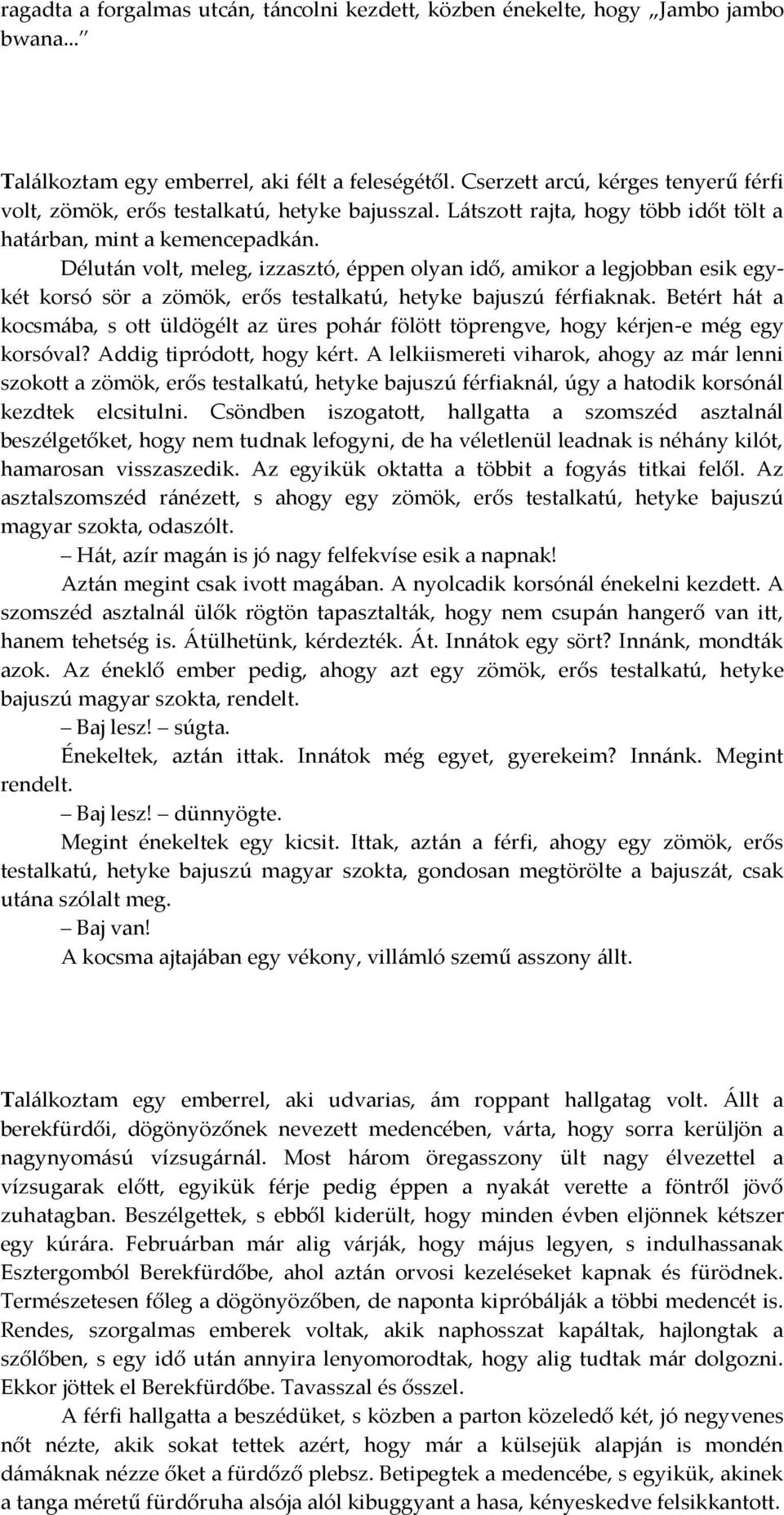 Délut{n volt, meleg, izzasztó, éppen olyan idő, amikor a legjobban esik egykét korsó sör a zömök, erős testalkatú, hetyke bajuszú férfiaknak.