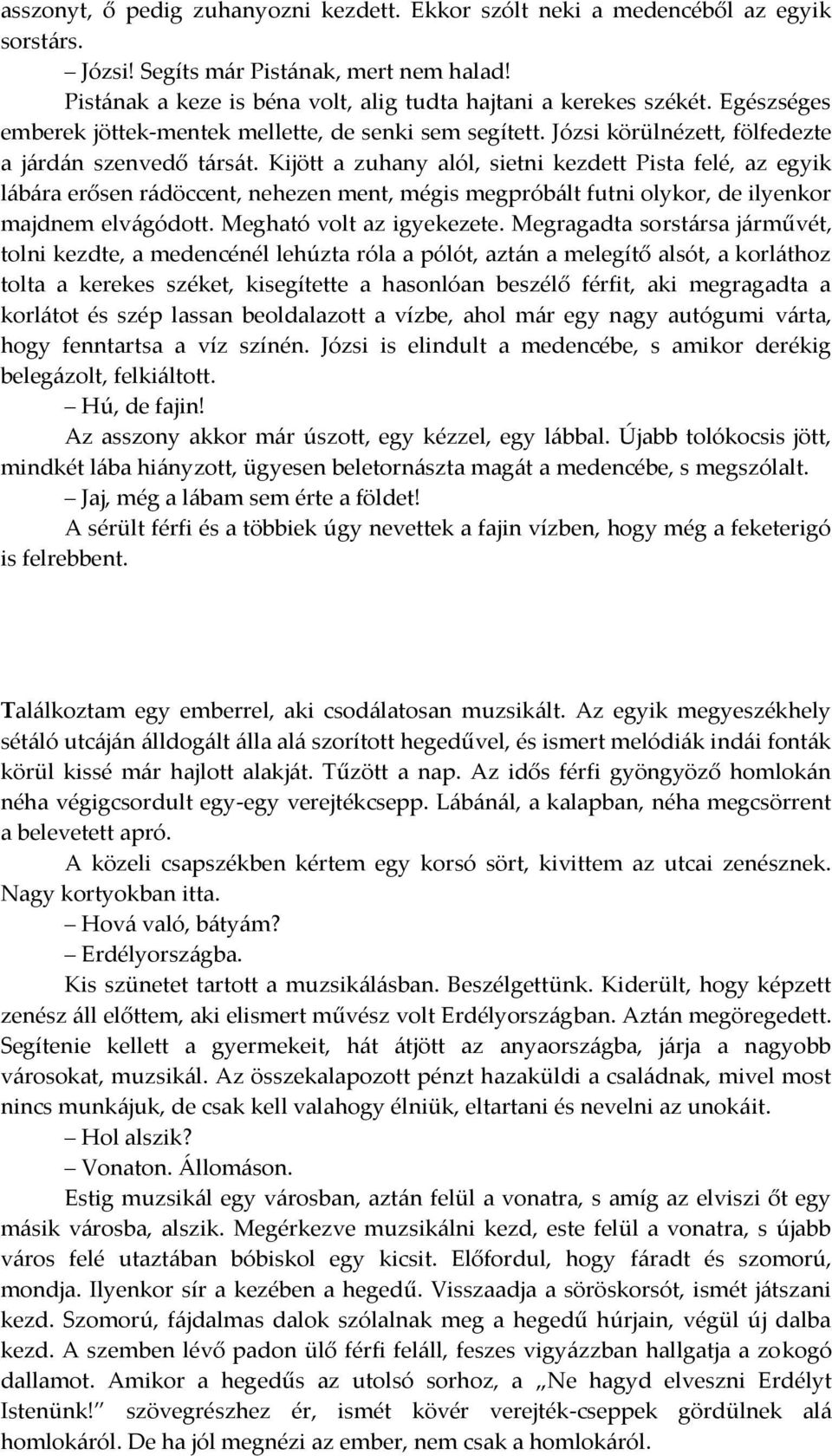 Kijött a zuhany alól, sietni kezdett Pista felé, az egyik l{b{ra erősen r{döccent, nehezen ment, mégis megprób{lt futni olykor, de ilyenkor majdnem elv{gódott. Megható volt az igyekezete.