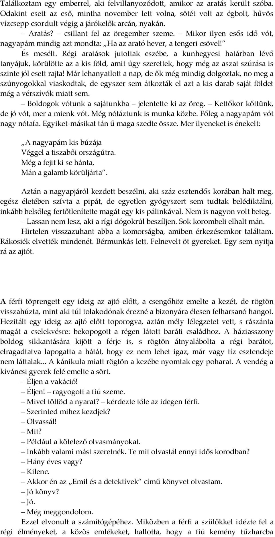 Mikor ilyen esős idő vót, nagyap{m mindig azt mondta: Ha az arató hever, a tengeri csövel! És mesélt.