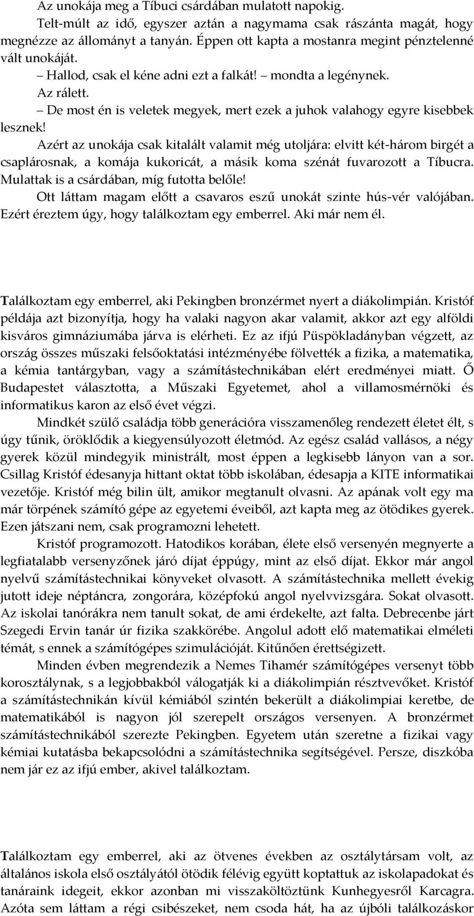 De most én is veletek megyek, mert ezek a juhok valahogy egyre kisebbek lesznek!