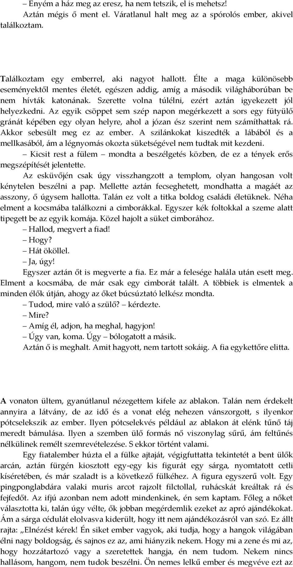 Az egyik csöppet sem szép napon megérkezett a sors egy fütyülő gr{n{t képében egy olyan helyre, ahol a józan ész szerint nem sz{míthattak r{. Akkor sebesült meg ez az ember.