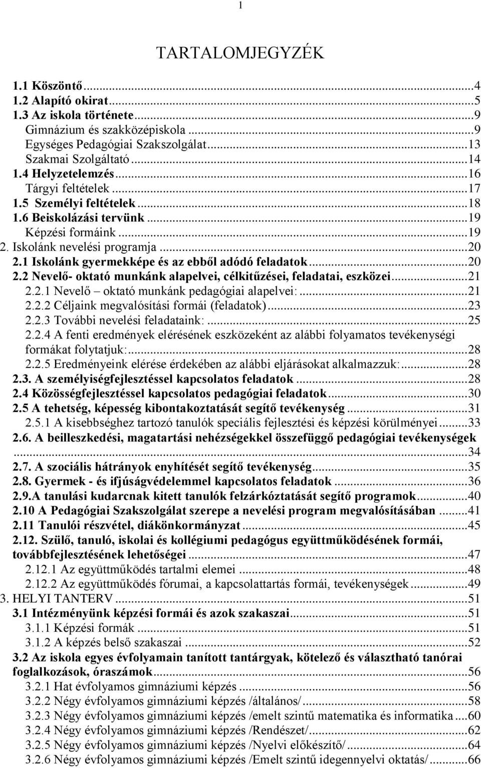 1 Iskolánk gyermekképe és az ebből adódó feladatok... 20 2.2 Nevelő- oktató munkánk alapelvei, célkitűzései, feladatai, eszközei... 21 2.2.1 Nevelő oktató munkánk pedagógiai alapelvei:... 21 2.2.2 Céljaink megvalósítási formái (feladatok).