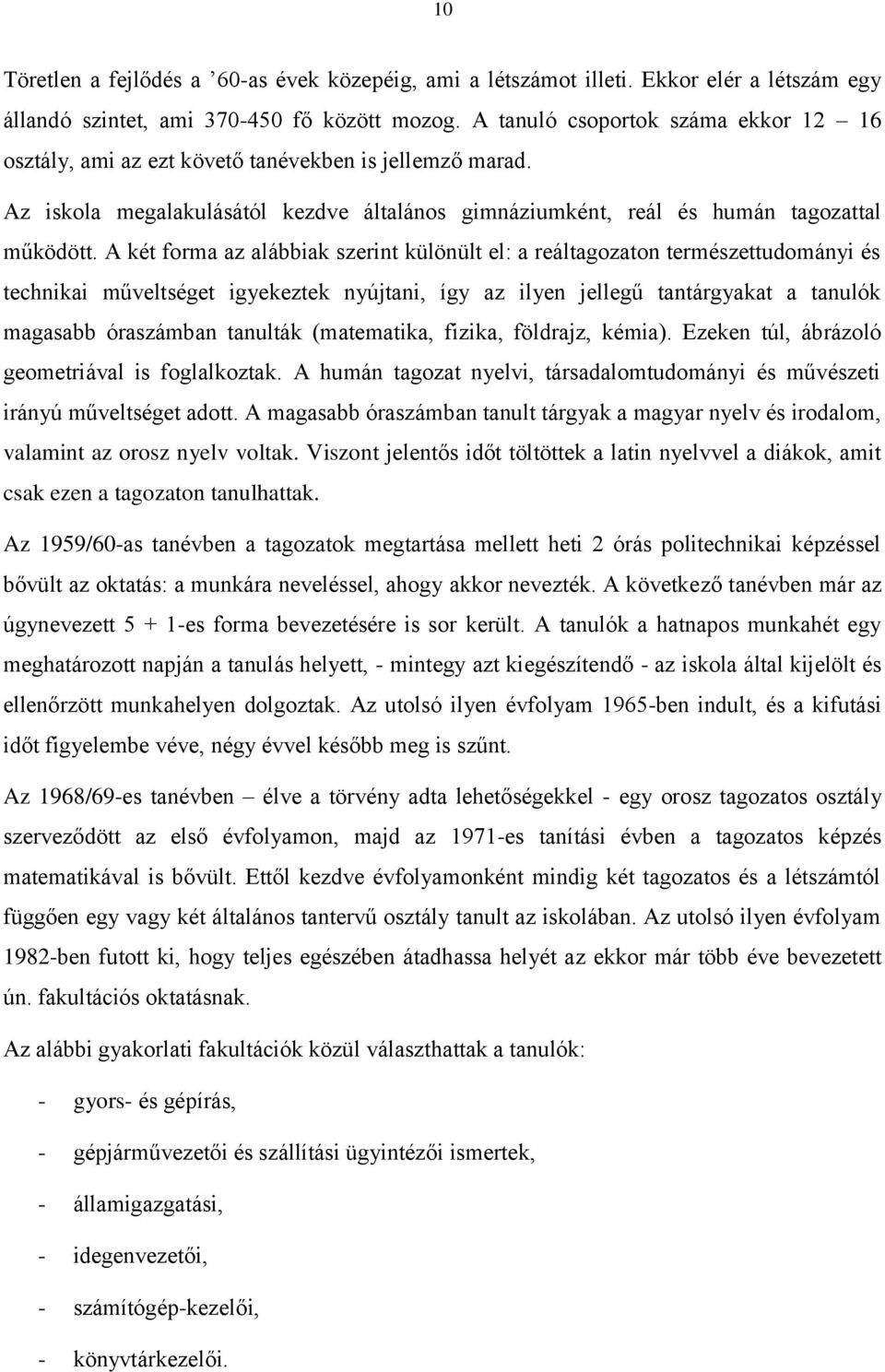 A két forma az alábbiak szerint különült el: a reáltagozaton természettudományi és technikai műveltséget igyekeztek nyújtani, így az ilyen jellegű tantárgyakat a tanulók magasabb óraszámban tanulták