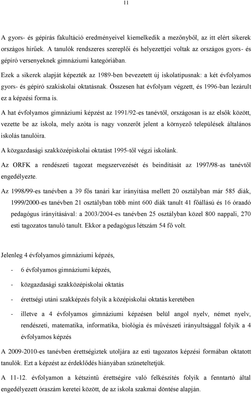 Ezek a sikerek alapját képezték az 1989-ben bevezetett új iskolatípusnak: a két évfolyamos gyors- és gépíró szakiskolai oktatásnak.