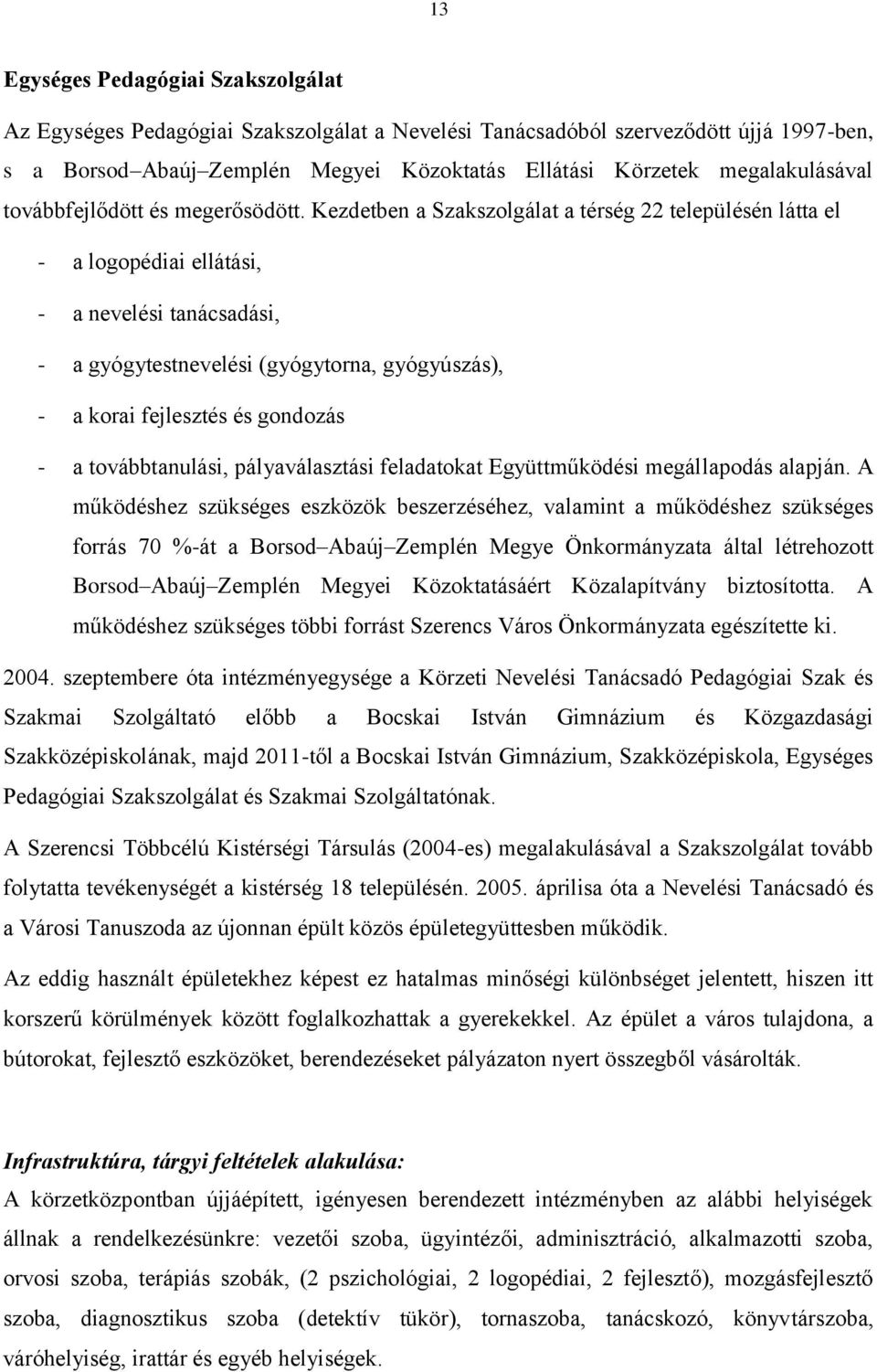 Kezdetben a Szakszolgálat a térség 22 településén látta el - a logopédiai ellátási, - a nevelési tanácsadási, - a gyógytestnevelési (gyógytorna, gyógyúszás), - a korai fejlesztés és gondozás - a