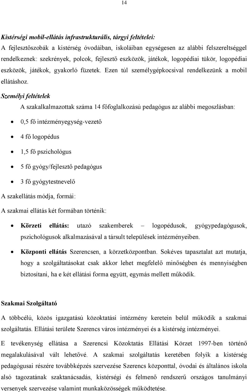 Személyi feltételek A szakalkalmazottak száma 14 főfoglalkozású pedagógus az alábbi megoszlásban: 0,5 fő intézményegység-vezető 4 fő logopédus 1,5 fő pszichológus 5 fő gyógy/fejlesztő pedagógus 3 fő