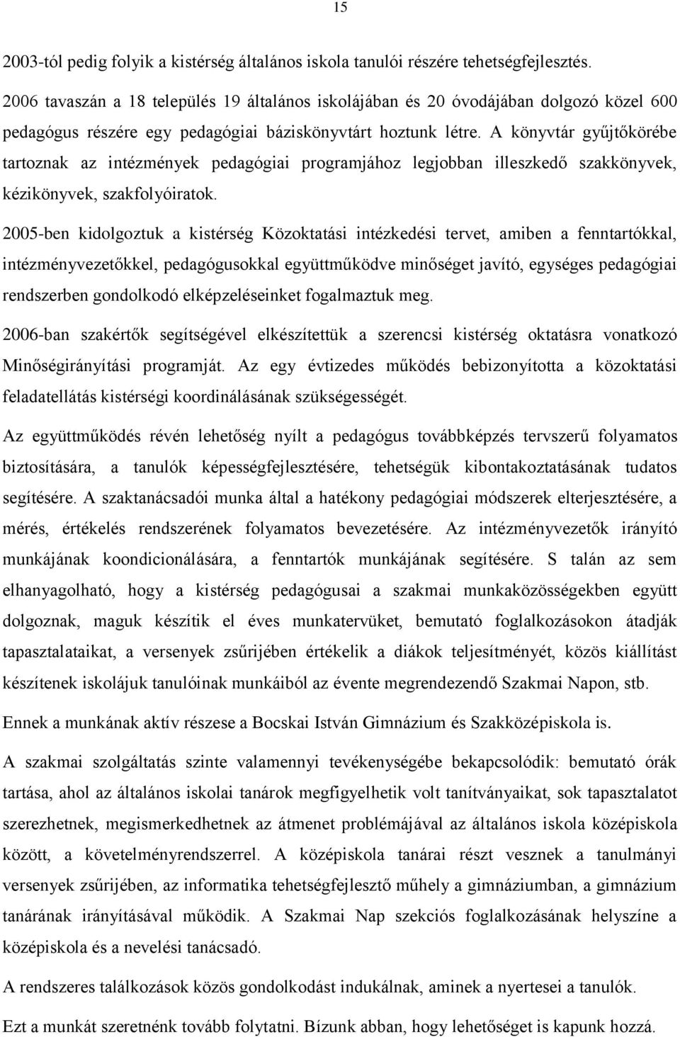 A könyvtár gyűjtőkörébe tartoznak az intézmények pedagógiai programjához legjobban illeszkedő szakkönyvek, kézikönyvek, szakfolyóiratok.