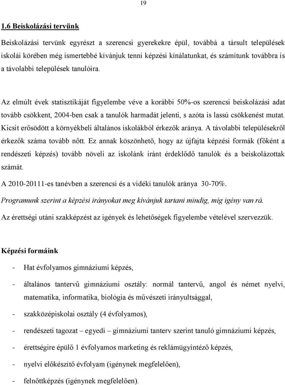 Az elmúlt évek statisztikáját figyelembe véve a korábbi 50%-os szerencsi beiskolázási adat tovább csökkent, 2004-ben csak a tanulók harmadát jelenti, s azóta is lassú csökkenést mutat.